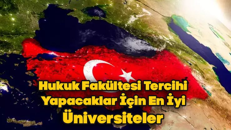 Hukuk Fakültesi Tercihi Yapacaklar İçin En İyi Üniversiteler
