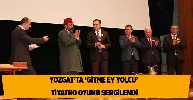 Yozgat’ta ‘Gitme Ey Yolcu’ tiyatro oyunu sergilendi