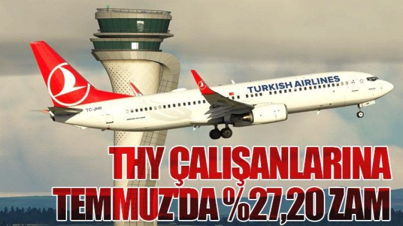 THY Çalışanları Şoke Oldu! Temmuz'da Maaşlarına %27,20 Zam Geliyor!