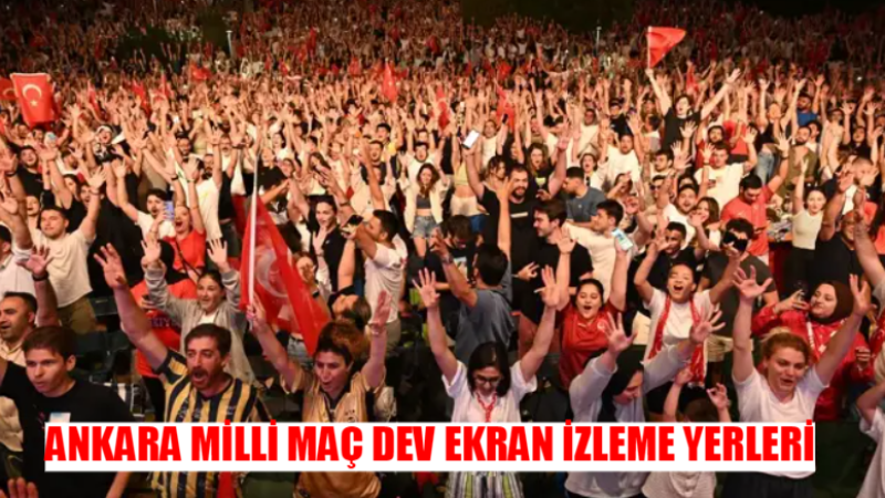 Ankara’da Milli Maç Coşkusu! Dev Ekranlarda Hollanda-Türkiye Maçı Nerede İzlenecek?