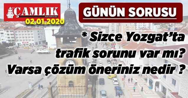 GÜNÜN SORUSU : Yozgat’ta trafik sorunu var mı? Varsa çözüm öneriniz nedir?