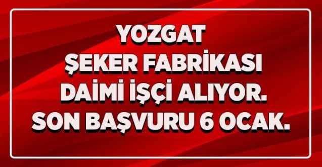 Yozgat Şeker Fabrikası daimi İşçi alıyor. Son başvuru 6 Ocak.