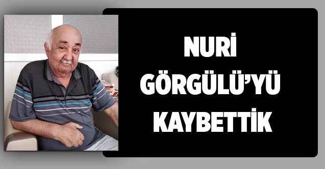Nuri Görgülü'yi Kaybettik...