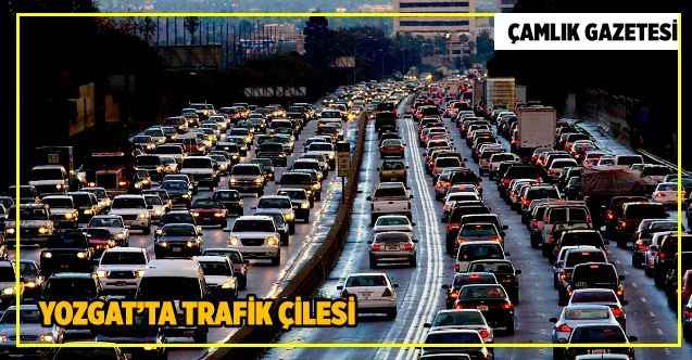 Yozgat’ta trafik çilesi!