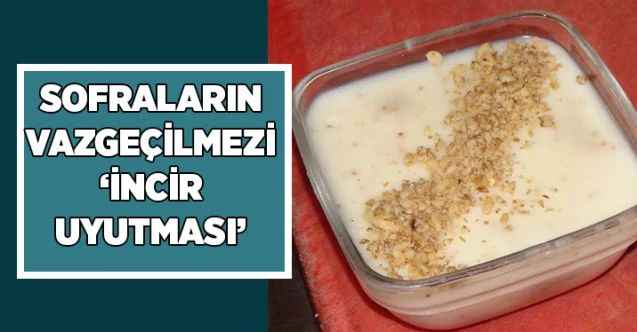 İncir uyutması sofraların vazgeçilmezleri arasında yer alıyor