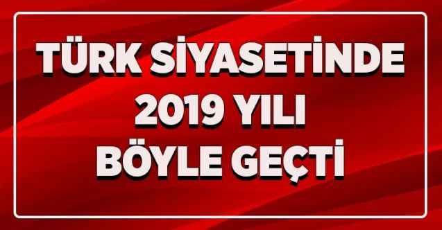 Türk siyasetinde 2019 yılı böyle geçti