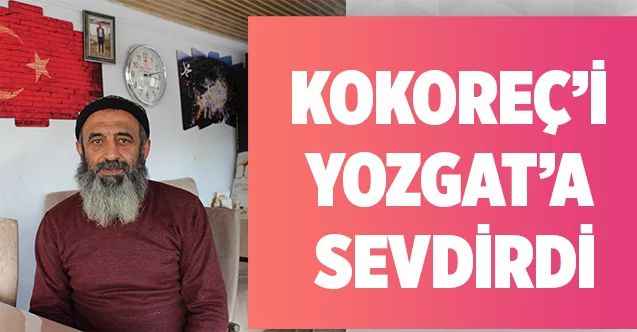KOKOREÇ’İ YOZGAT’A SEVDİRDİ