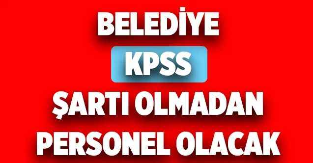 Belediye KPSS Şartı Olmadan Personel Alacak