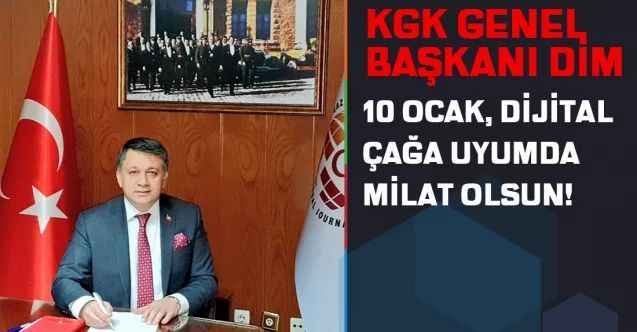 KGK Genel Başkanı Dim: 10 Ocak, Dijital Çağa Uyumda Milat Olsun!