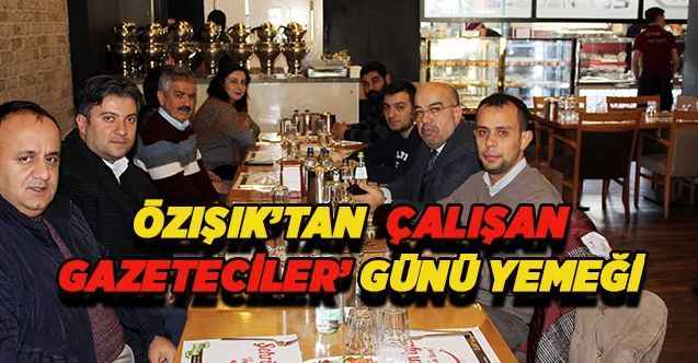 Özışık’tan ‘Çalışan Gazeteciler’ günü yemeği