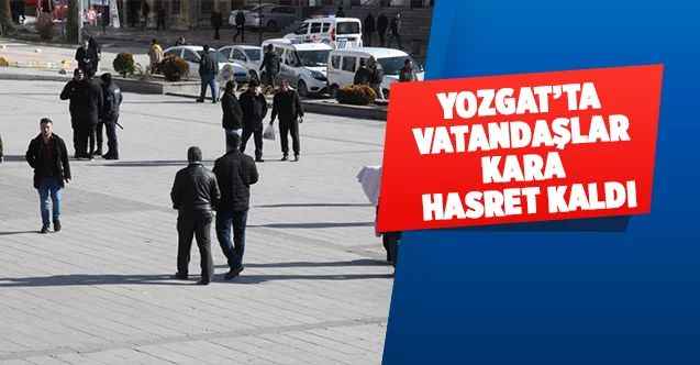 Yozgat’ta vatandaşlar kara hasret kaldı