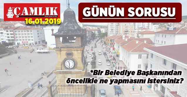GÜNÜN SORUSU: Bir Belediye Başkanından  öncelikle ne yapmasını istersiniz?