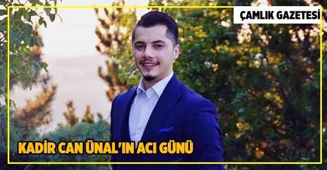 Kadir Can Ünal'ın acı günü