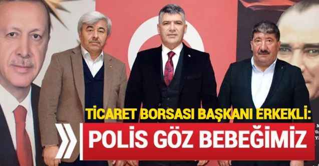 Yozgat Ticaret Borsası Başkanı Erkekli: Polis Bizim Göz Bebeğimiz