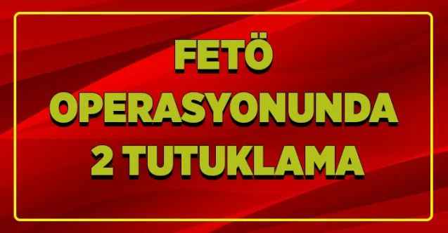 FETÖ Operasyonunda 2 tutuklama