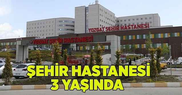 Yozgat Şehir Hastanesi 3 yaşında