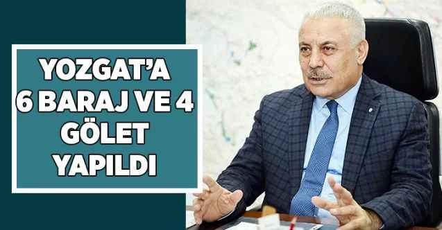 Yozgat’a 6 baraj ve 4 gölet yapıldı