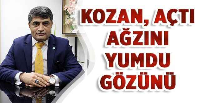 Kozan, açtı ağzını yumdu gözünü