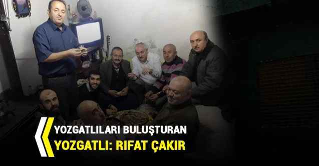 Yozgatlıları Buluşturan Yozgatlı: Rıfat Çakır