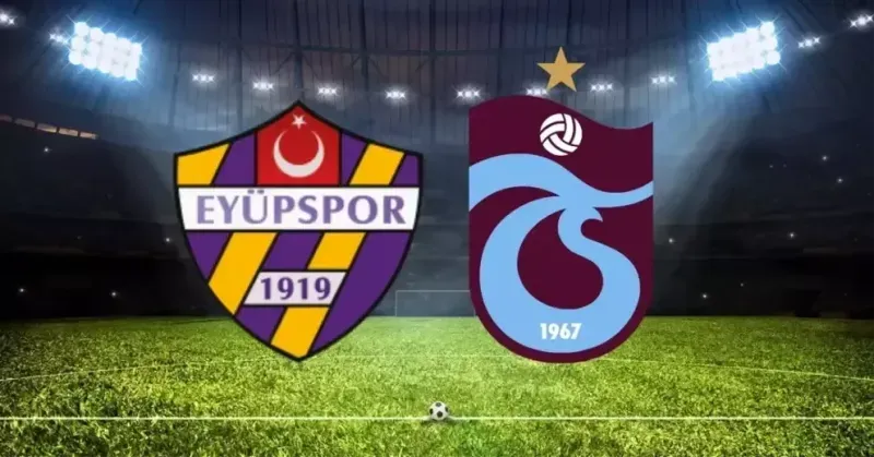 Eyüpspor- Trabzonspor maçı saat kaçta, hangi kanalda? Eyüpspor- Trabzonspor maçı ne zaman?