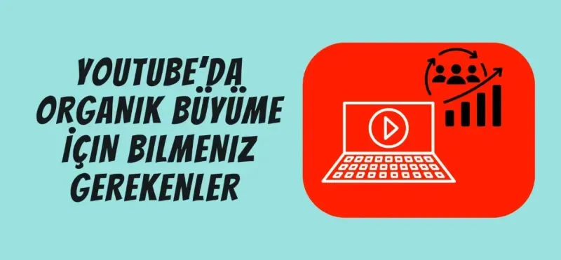 YouTube’da Organik Büyüme İçin Bilmeniz Gerekenler