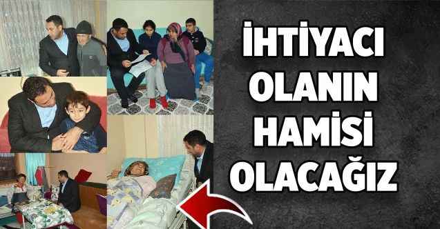 İhtiyacı olanın hamisi olacağız