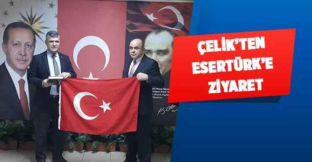 Çelik'ten Esertürk'e ziyaret