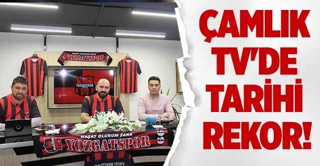 ÇAMLIK TV'DE TARİHİ REKOR!