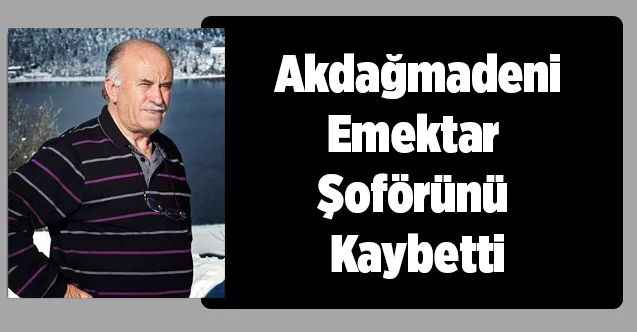 Akdağmadeni'nde emektar şoför vefat etti... Cemil Kaya Bu Gün Toprağa Verilecek.