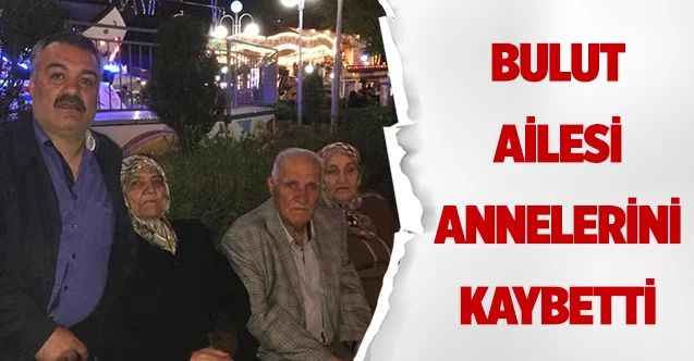 Bulut ailesi annelerini kaybetti