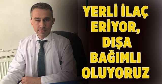 Yozgat Eczacılar Odası Başkanı Furkan Konya : Yerli ilaç eriyor, dışa bağımlı oluyoruz