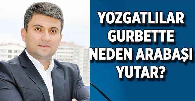 YOZGATLILAR GURBETTE NEDEN ARABAŞI YUTAR?