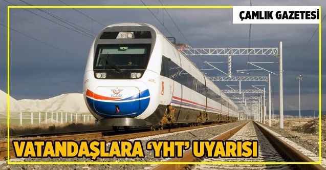 Vatandaşlara ‘YHT’ uyarısı