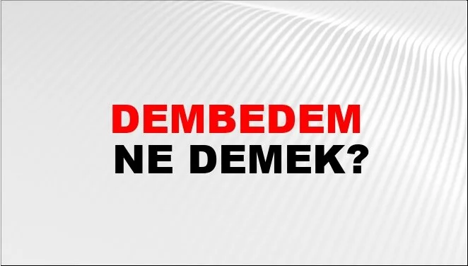 Dembedem ne demek?