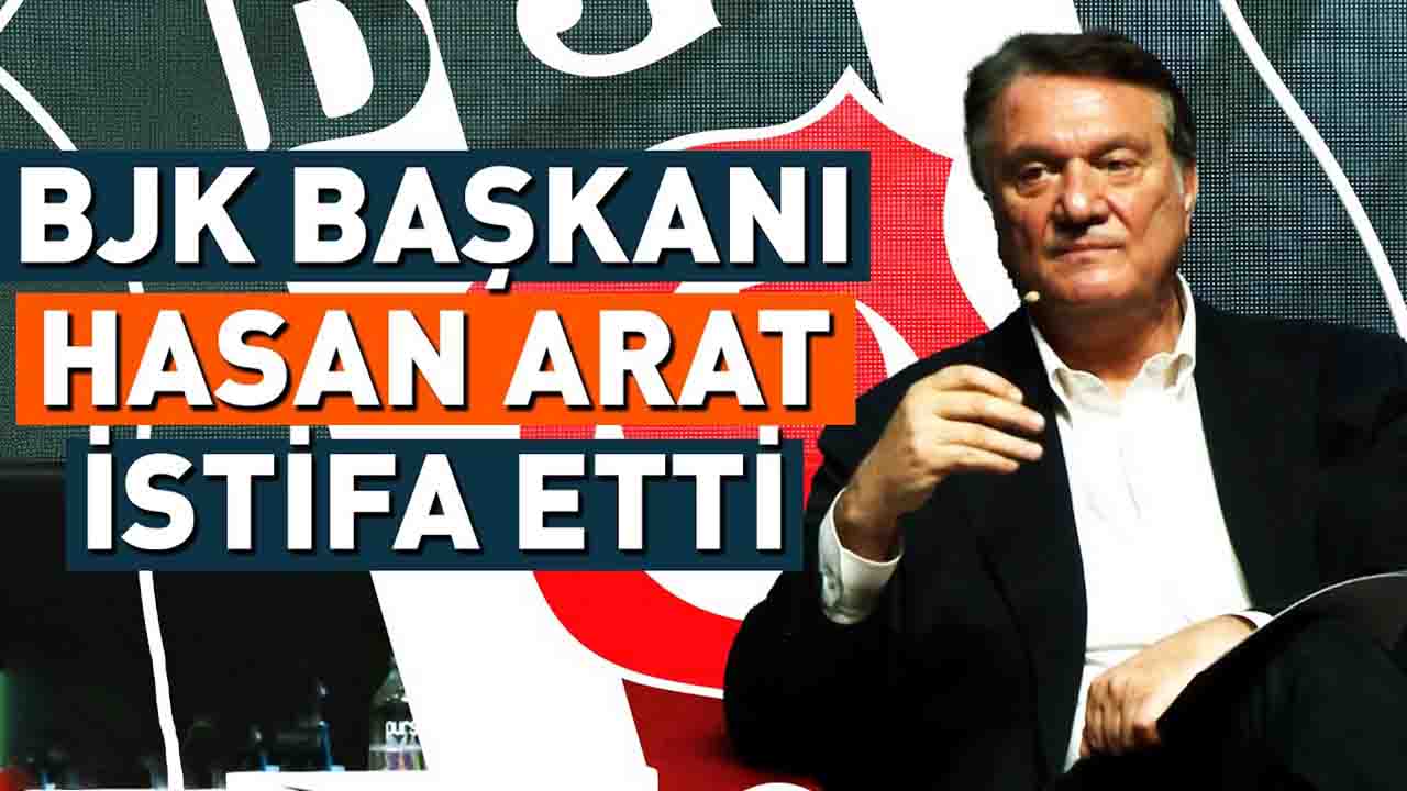 Beşiktaş Başkanı Hasan Arat İstifa Sebebi Nedir?