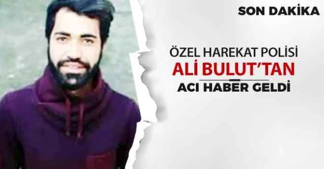 Yozgatlı Özel Harekat Polisi Ali Bulut’tan acı haber geldi.