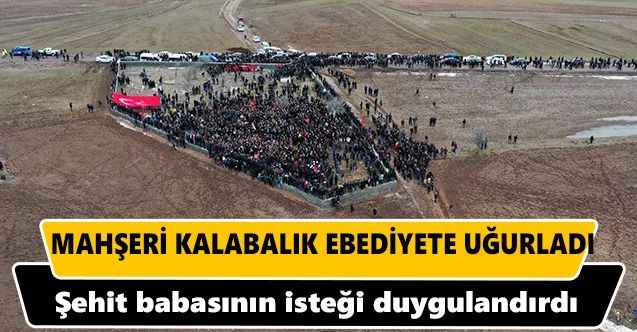 Mahşeri kalabalık ebediyete uğurladı : Şehit babasının isteği duygulandırdı