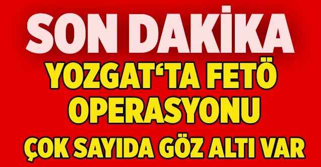 FETÖ OPERASYONU : ÇOK SAYIDA GÖZALTI VAR