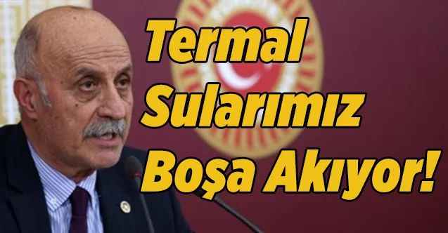 CHP Milletvekili Ali Keven : Termal Sularımız Boşa Akıyor!