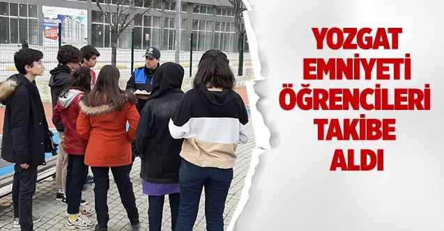 Emniyet Öğrencileri takipte aldı
