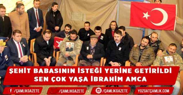 Şehit babasının isteği yerine getirildi  : Sen çok yaşa İbrahim amca