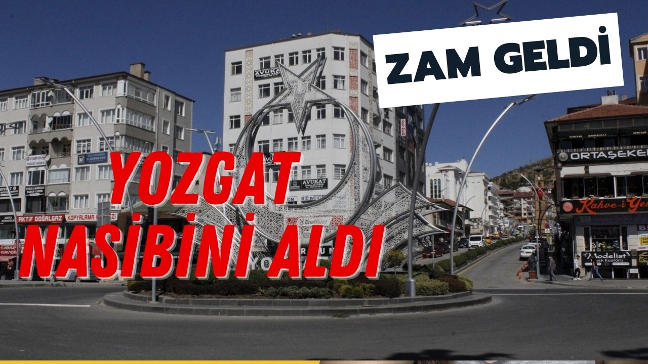 Yozgat Nasibini Aldı! Zam Geldi