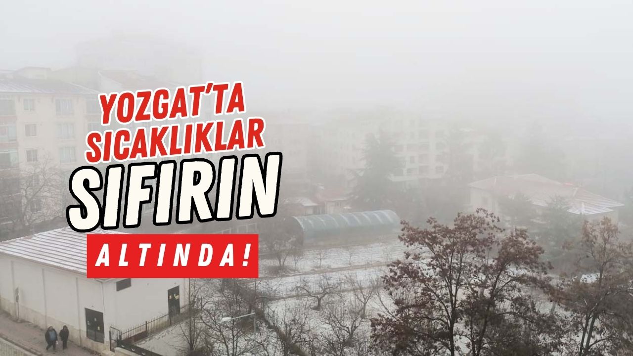 Yozgat’ta Soğuk Hava Dalgası Devam Edecek!