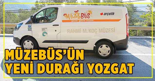 Müzebüs’ün yeni durağı Yozgat