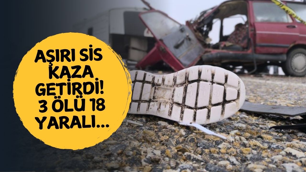 Yozgat'ın Komşusunda Yoğun Sis Nedeniyle 3 Kişi Hayatını Kaybetti, 18 Kişi Yaralandı!