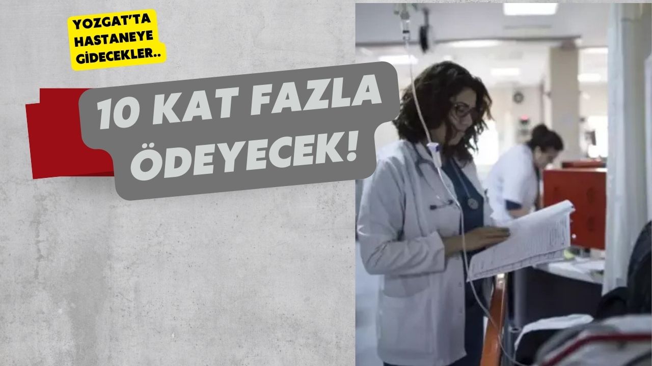 Yozgat'ta Hastaneye Gidecekler Dikkat! 10 Kat Fazla Ödeyeceksiniz