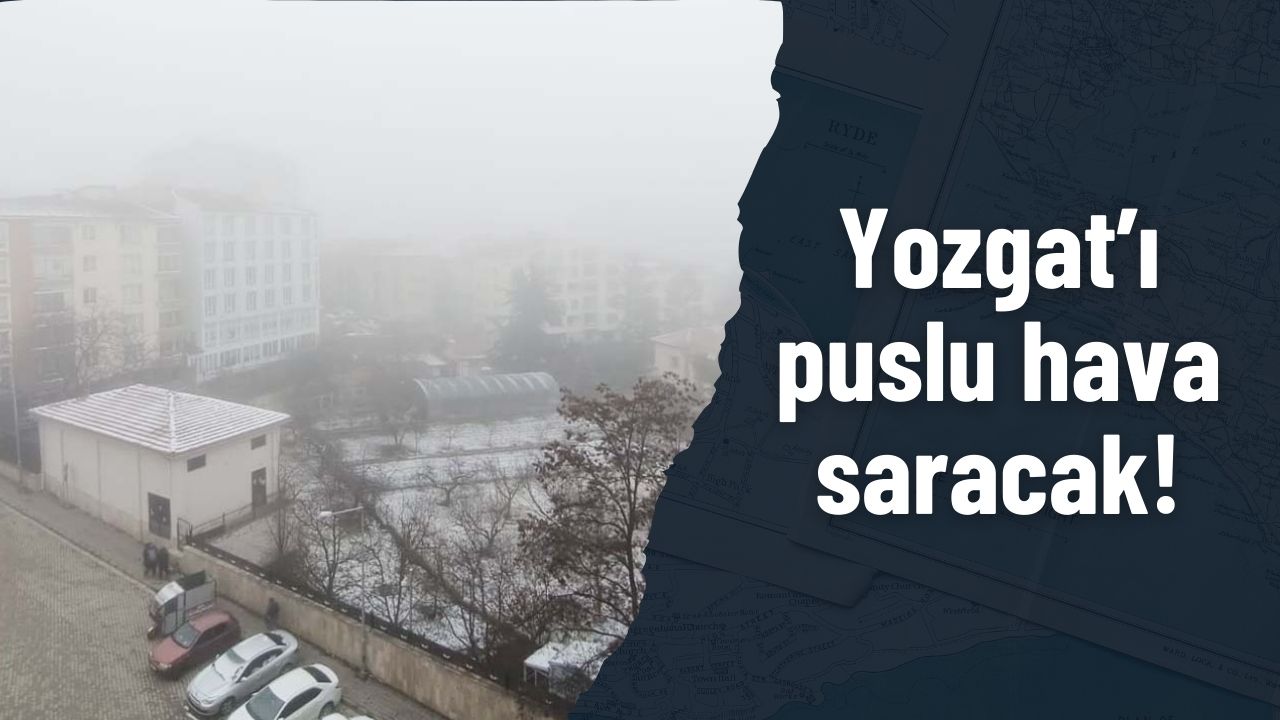 Yozgat’ta Puslu Günler Kapıda!