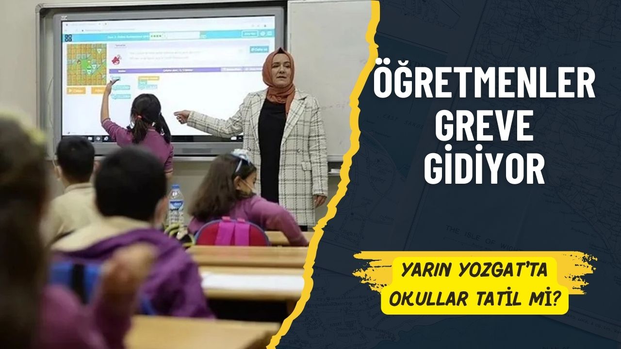 Öğretmenler Greve Gidiyor! Yarın Yozgat'ta Okullar Tatil mi?