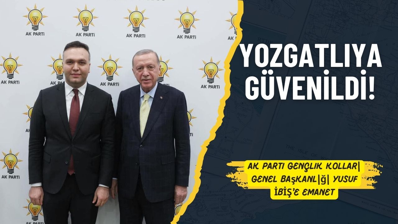 AK Parti Gençlik Kolları Genel Başkanlığı Bir Yozgatlıya Emanet: Yolun Bahtın Açık Olsun Yusuf İbiş