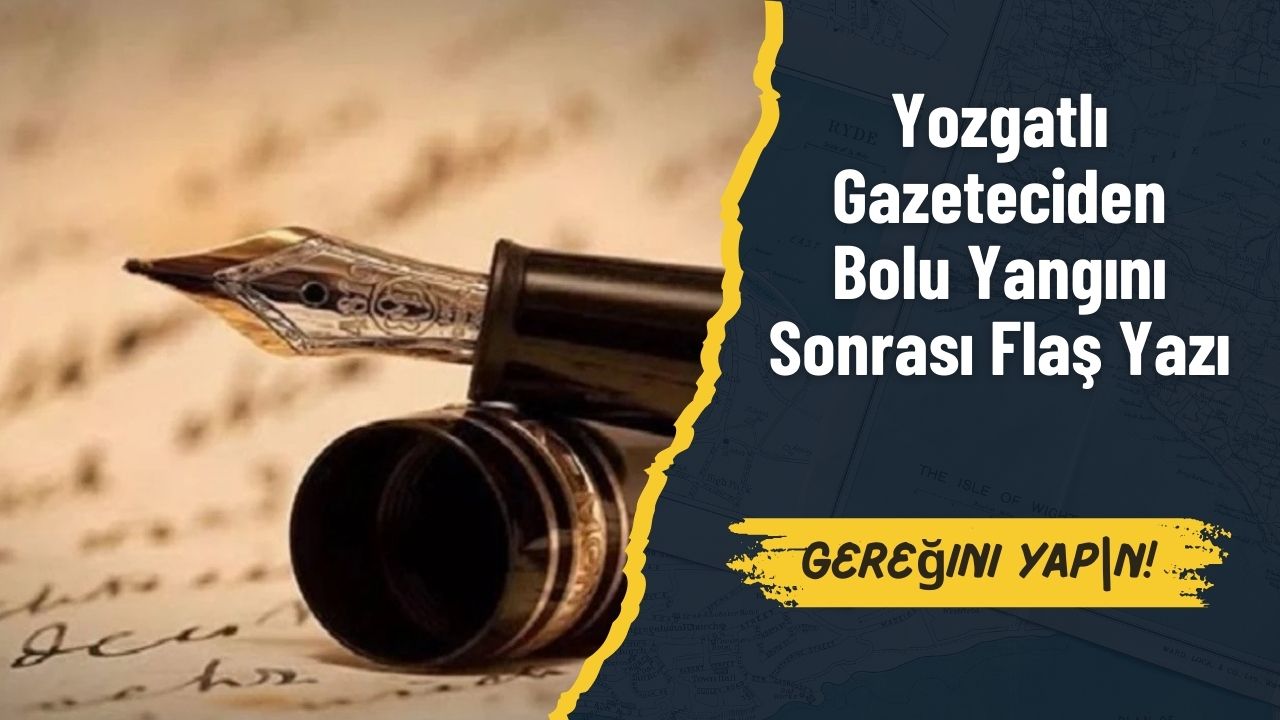 Yozgatlı gazeteciden Bolu yangını sonrası flaş yazı: Olayı sulandırmayı bırakın da, gereğini yapın!